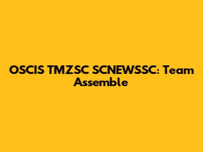 OSCIS TMZSC SCNEWSSC: Team Assemble