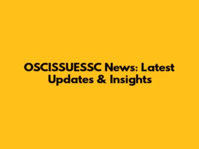 OSCISSUESSC News: Latest Updates & Insights