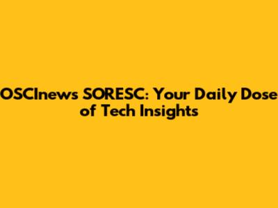 OSCInews SORESC: Your Daily Dose of Tech Insights