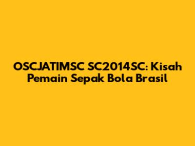 OSCJATIMSC SC2014SC: Kisah Pemain Sepak Bola Brasil