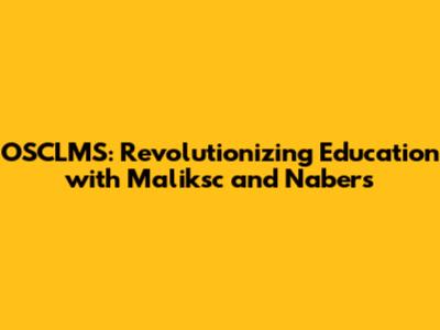 OSCLMS: Revolutionizing Education with Maliksc and Nabers