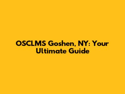 OSCLMS Goshen, NY: Your Ultimate Guide