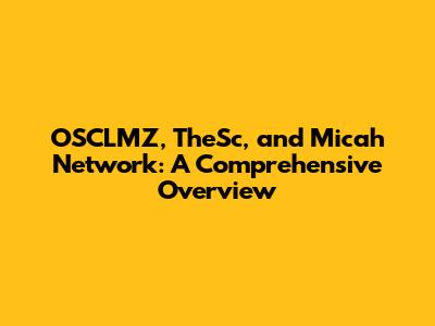 OSCLMZ, TheSc, and Micah Network: A Comprehensive Overview