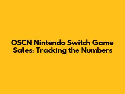 OSCN Nintendo Switch Game Sales: Tracking the Numbers
