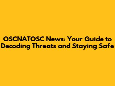 OSCNATOSC News: Your Guide to Decoding Threats and Staying Safe