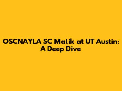 OSCNAYLA SC Malik at UT Austin: A Deep Dive