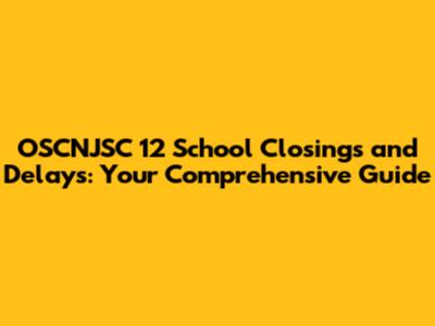 OSCNJSC 12 School Closings and Delays: Your Comprehensive Guide