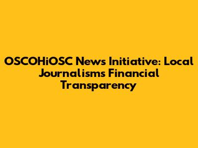 OSCOHiOSC News Initiative: Local Journalism's Financial Transparency