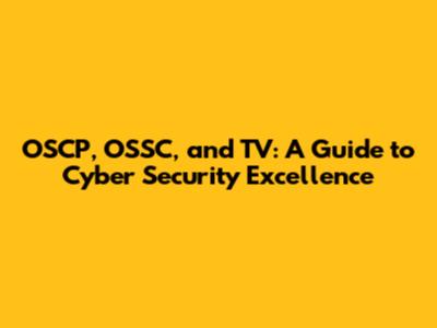 OSCP, OSSC, and TV: A Guide to Cyber Security Excellence