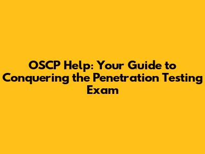 OSCP Help: Your Guide to Conquering the Penetration Testing Exam