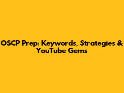 OSCP Prep: Keywords, Strategies & YouTube Gems