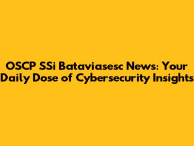 OSCP SSi Bataviasesc News: Your Daily Dose of Cybersecurity Insights