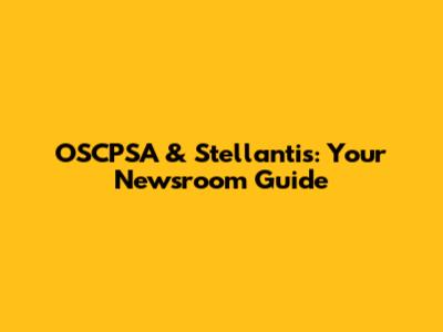 OSCPSA & Stellantis: Your Newsroom Guide