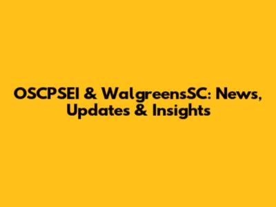 OSCPSEI & WalgreensSC: News, Updates & Insights