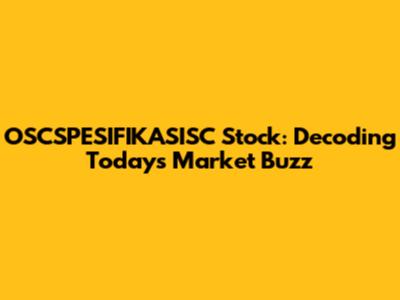 OSCSPESIFIKASISC Stock: Decoding Today's Market Buzz
