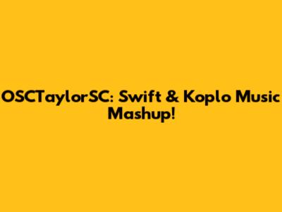 OSCTaylorSC: Swift & Koplo Music Mashup!
