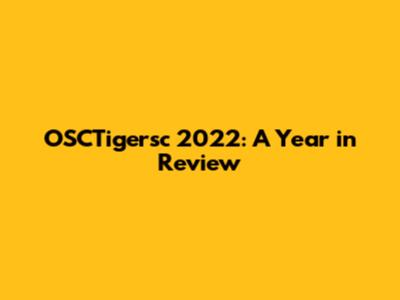 OSCTigersc 2022: A Year in Review