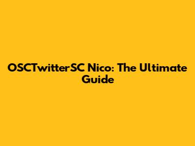 OSCTwitterSC Nico: The Ultimate Guide