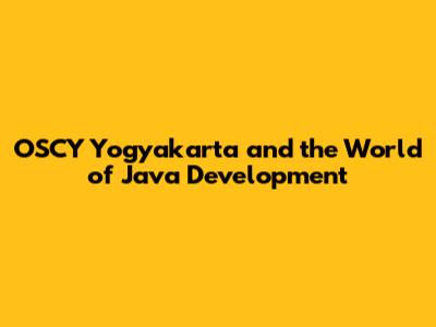 OSCY Yogyakarta and the World of Java Development