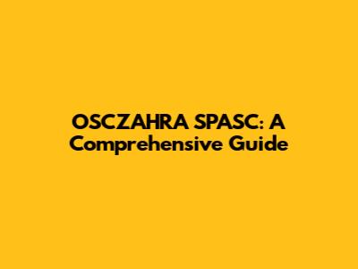 OSCZAHRA SPASC: A Comprehensive Guide
