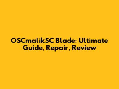 OSCmalikSC Blade: Ultimate Guide, Repair, Review