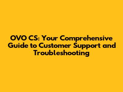 OVO CS: Your Comprehensive Guide to Customer Support and Troubleshooting