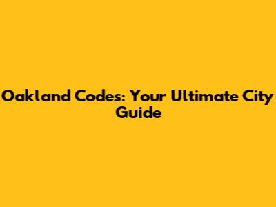 Oakland Codes: Your Ultimate City Guide