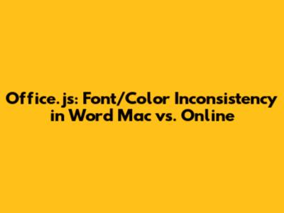 Office.js: Font/Color Inconsistency in Word Mac vs. Online