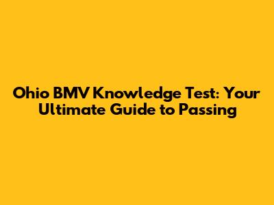Ohio BMV Knowledge Test: Your Ultimate Guide to Passing