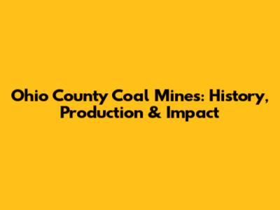 Ohio County Coal Mines: History, Production & Impact