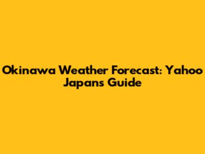 Okinawa Weather Forecast: Yahoo Japan's Guide