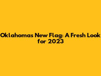 Oklahoma's New Flag: A Fresh Look for 2023