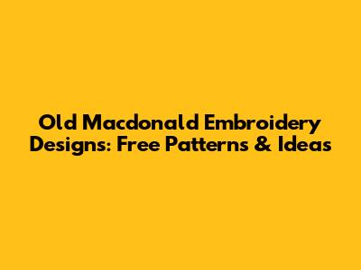 Old Macdonald Embroidery Designs: Free Patterns & Ideas