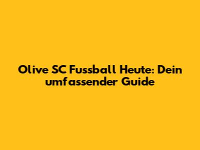 Olive SC Fussball Heute: Dein umfassender Guide