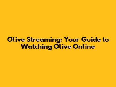 Olive Streaming: Your Guide to Watching Olive Online