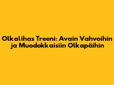 Olkalihas Treeni: Avain Vahvoihin ja Muodokkaisiin Olkapäihin