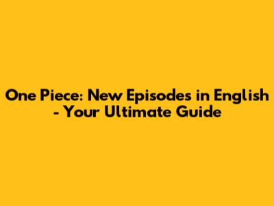 One Piece: New Episodes in English - Your Ultimate Guide