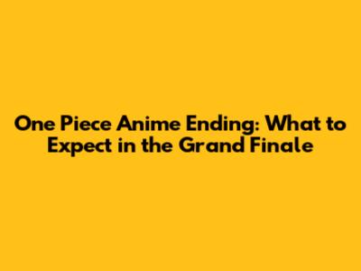 One Piece Anime Ending: What to Expect in the Grand Finale