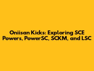 Oniisan Kicks: Exploring SCE Powers, PowerSC, SCKM, and LSC