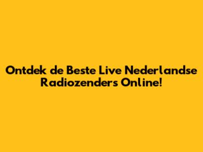 Ontdek de Beste Live Nederlandse Radiozenders Online!