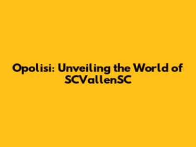 Opolisi: Unveiling the World of SCVallenSC