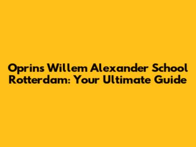 Oprins Willem Alexander School Rotterdam: Your Ultimate Guide