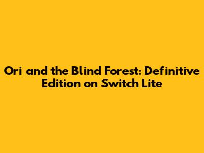Ori and the Blind Forest: Definitive Edition on Switch Lite