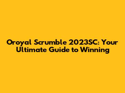Oroyal Scrumble 2023SC: Your Ultimate Guide to Winning