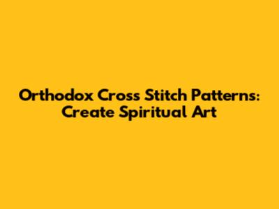 Orthodox Cross Stitch Patterns: Create Spiritual Art