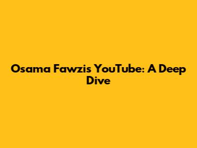 Osama Fawzi's YouTube: A Deep Dive