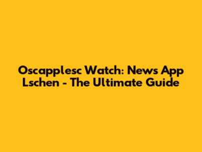 Oscapplesc Watch: News App Lschen - The Ultimate Guide