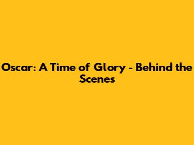 Oscar: A Time of Glory - Behind the Scenes