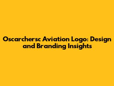 Oscarchersc Aviation Logo: Design and Branding Insights