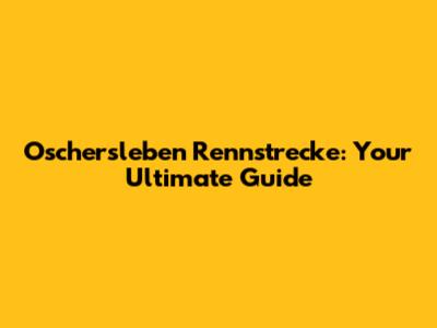 Oschersleben Rennstrecke: Your Ultimate Guide